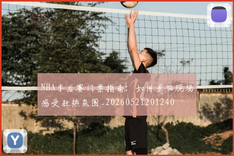 NBA季后赛门票指南：如何亲临现场感受狂热氛围_20260521201240